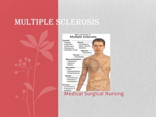 MULTIPLE SCLEROSIS




          Medical Surgical Nursing
 