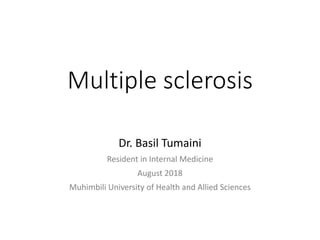 Multiple sclerosis
Dr. Basil Tumaini
Resident in Internal Medicine
August 2018
Muhimbili University of Health and Allied Sciences
 