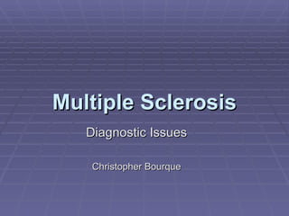 Multiple Sclerosis Diagnostic Issues Christopher Bourque 
