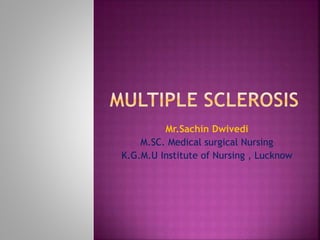 Mr.Sachin Dwivedi
M.SC. Medical surgical Nursing
K.G.M.U Institute of Nursing , Lucknow
 
