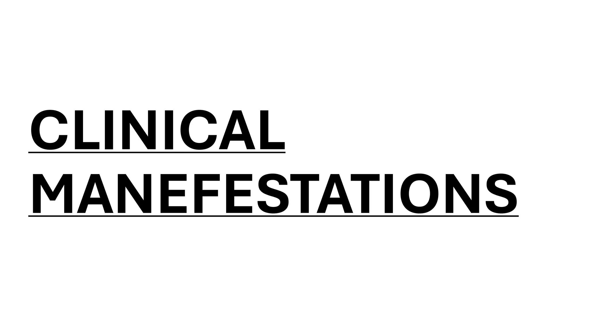 CLINICAL
MANEFESTATIONS
 