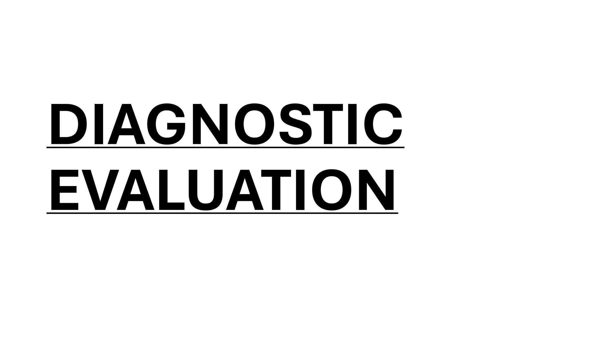 DIAGNOSTIC
EVALUATION
 