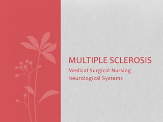 MULTIPLE SCLEROSIS
Medical Surgical Nursing
Neurological Systems
 