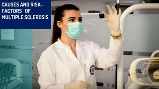 CAUSES AND RISK-
FACTORS OF
MULTIPLE SCLEROSIS
 