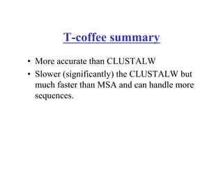 T-coffee summary
•  More accurate than CLUSTALW
•  Slower (significantly) the CLUSTALW but
much faster than MSA and can handle more
sequences.
 