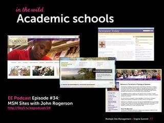 Multiple Site Management Engine Summit
Academic schools
11
in thewild
EE Podcast Episode #34:
MSM Sites with John Rogerson
http://5by5.tv/eepodcast/34
 