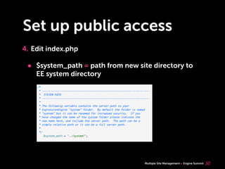 Multiple Site Management Engine Summit
Set up public access
4. Edit index.php
• $system_path = path from new site directory to
EE system directory
30
 