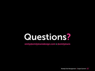 Multiple Site Management Engine Summit
Questions?
40
emily@emilylewisdesign.com @emilylewis
 