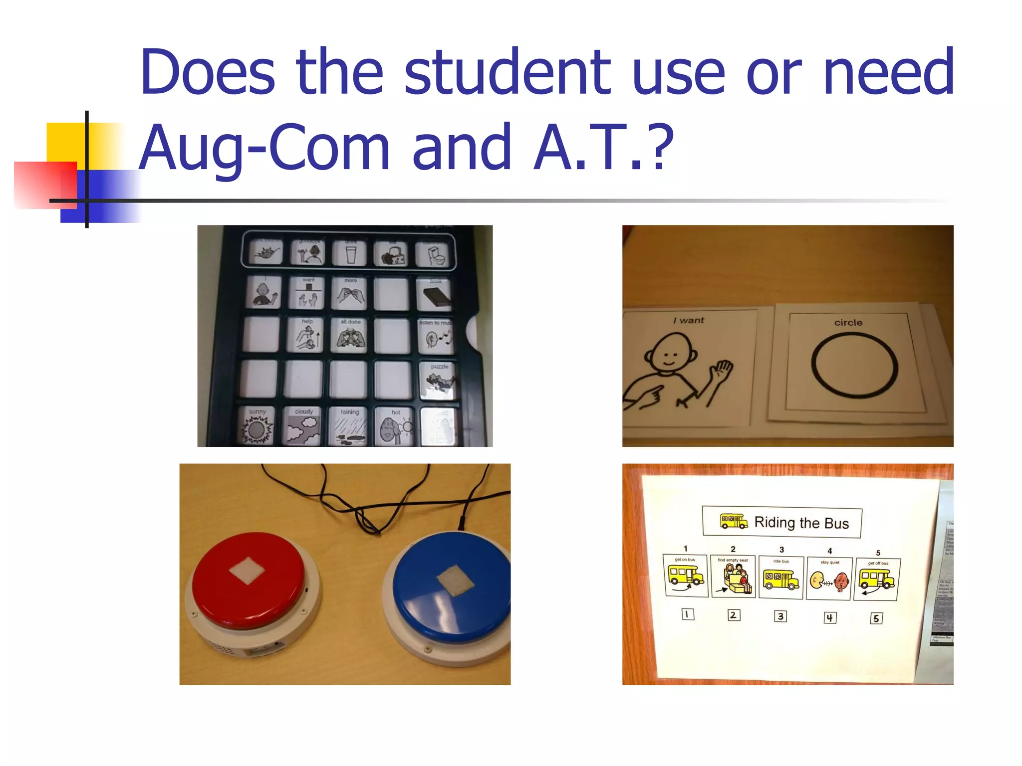 Does the student use or need  Aug-Com and A.T.?  