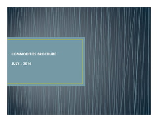 COMMODITIES BROCHURE
JULY - 2014
 