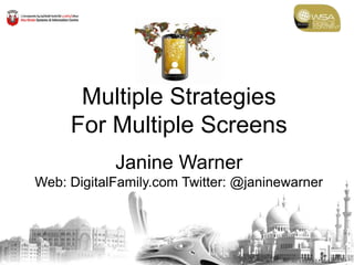 Multiple Strategies
     For Multiple Screens
            Janine Warner
Web: DigitalFamily.com Twitter: @janinewarner
 