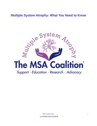 Multiple System Atrophy: What You Need to Know 
©MSA Coalition 2014 1 
www . M ultiple- S ystem- A trophy.org 
 
