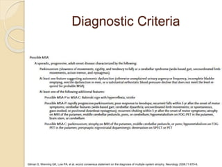 Diagnostic Criteria
Gilman S, Wenning GK, Low PA, et al. econd consensus statement on the diagnosis of multiple system atrophy. Neurology 2008;71:670-6.
 