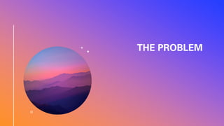 THE PROBLEM
 