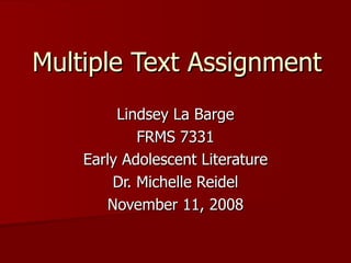 Multiple Text Assignment Lindsey La Barge FRMS 7331 Early Adolescent Literature Dr. Michelle Reidel November 11, 2008 