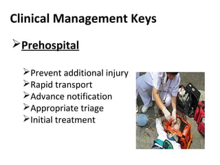 Clinical Management Keys
Prehospital
Prevent additional injury
Rapid transport
Advance notification
Appropriate triage
Initial treatment
 