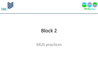 Block 2

MUS practices
 
