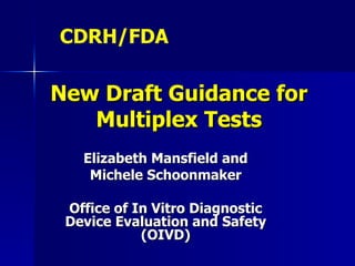 New Draft Guidance for Multiplex Tests Elizabeth Mansfield and Michele Schoonmaker Office of In Vitro Diagnostic Device Evaluation and Safety (OIVD) CDRH/FDA 