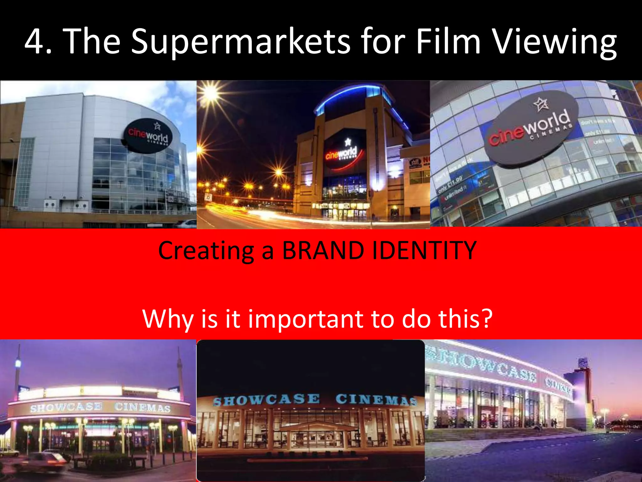 4. The Supermarkets for Film Viewing




        Creating a BRAND IDENTITY

       Why is it important to do this?
 