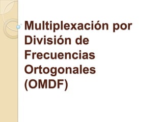 Multiplexación por División de Frecuencias Ortogonales(OMDF) 