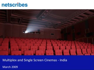 Multiplex and Single Screen Cinemas - India
March 2009
 