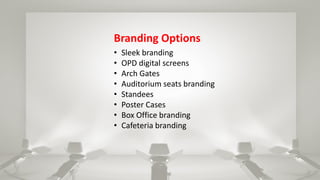 www.khushiadvertising.com
Branding Options
• Sleek branding
• OPD digital screens
• Arch Gates
• Auditorium seats branding...