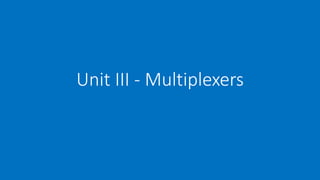 Unit III - Multiplexers
 
