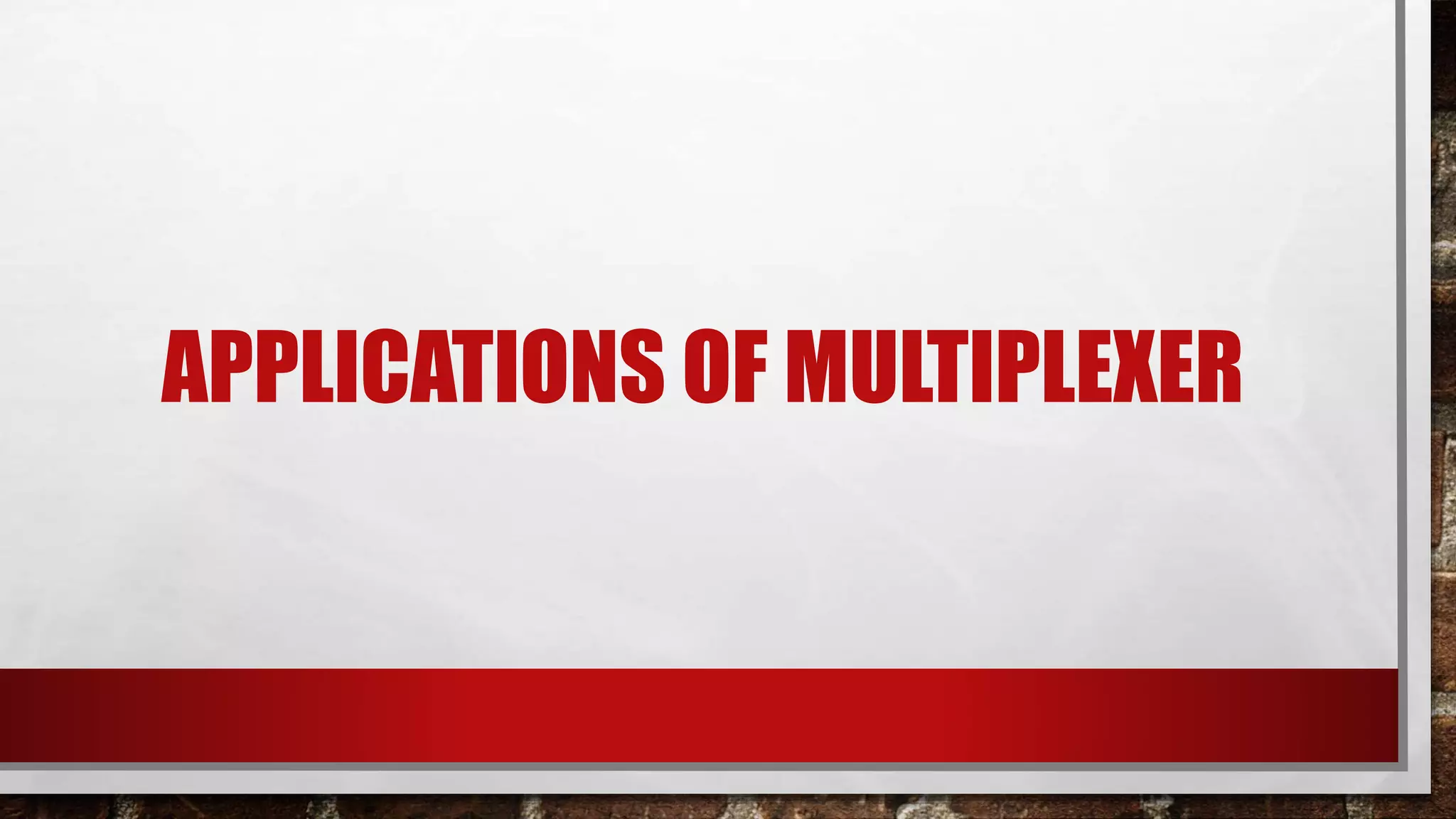 APPLICATIONS OF MULTIPLEXER
 