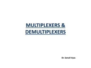 MULTIPLEXERS &
DEMULTIPLEXERS
Dr. Sonali Vyas
 