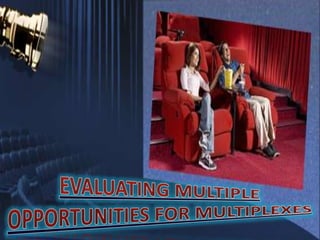 EVALUATING MULTIPLE OPPORTUNITIES FOR MULTIPLEXES 