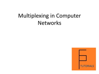Multiplexing in Computer
Networks
 