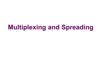Multiplexing and Spreading
 