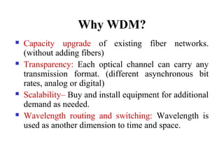WDM advantages:
Advantages:
•It has greater transmission capacity.
•Duplex transmission.
•Simultaneous transmission of var...
