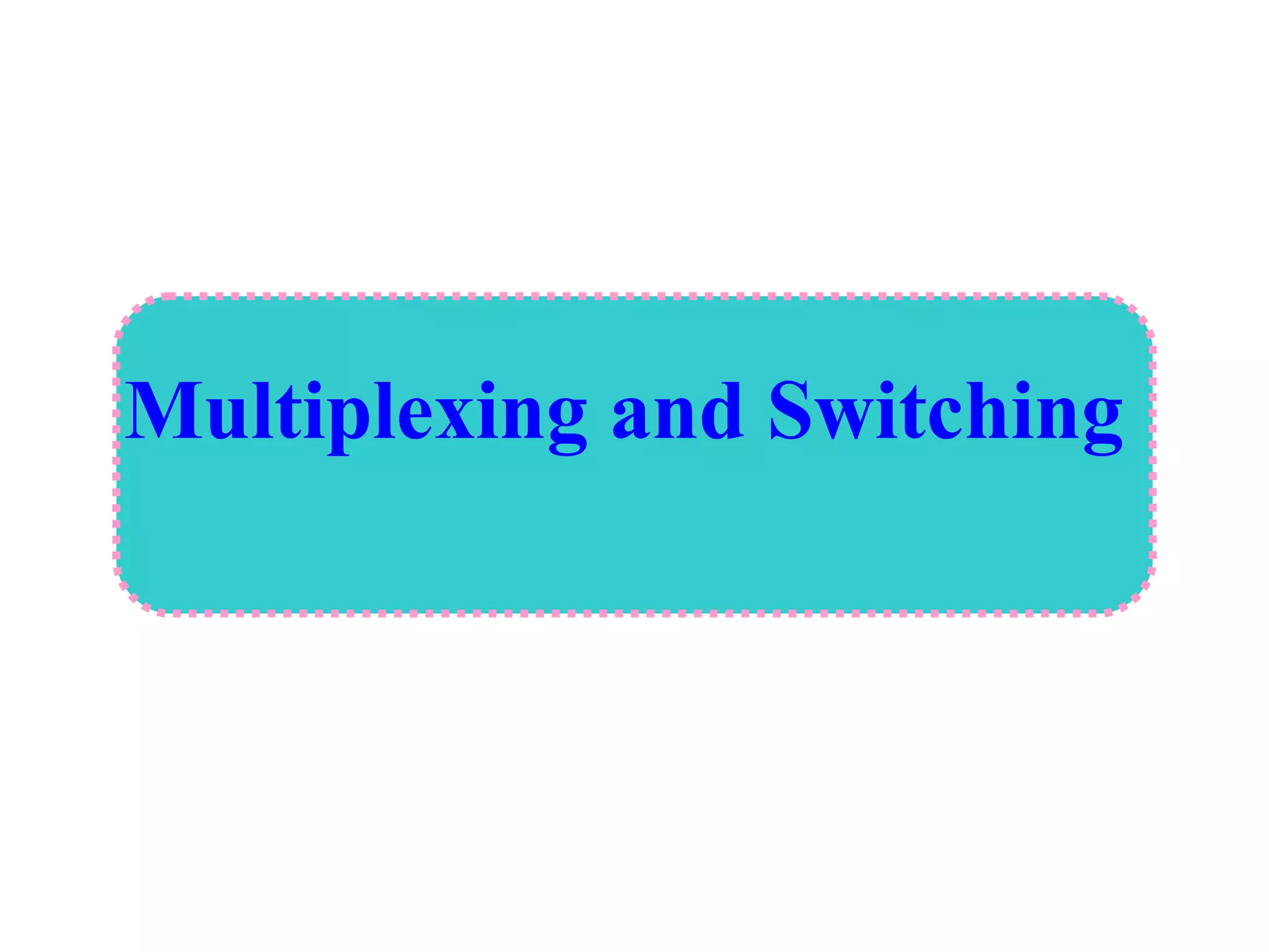 Multiplexing and switching(TDM ,FDM, Data gram, circuit switching) PPT