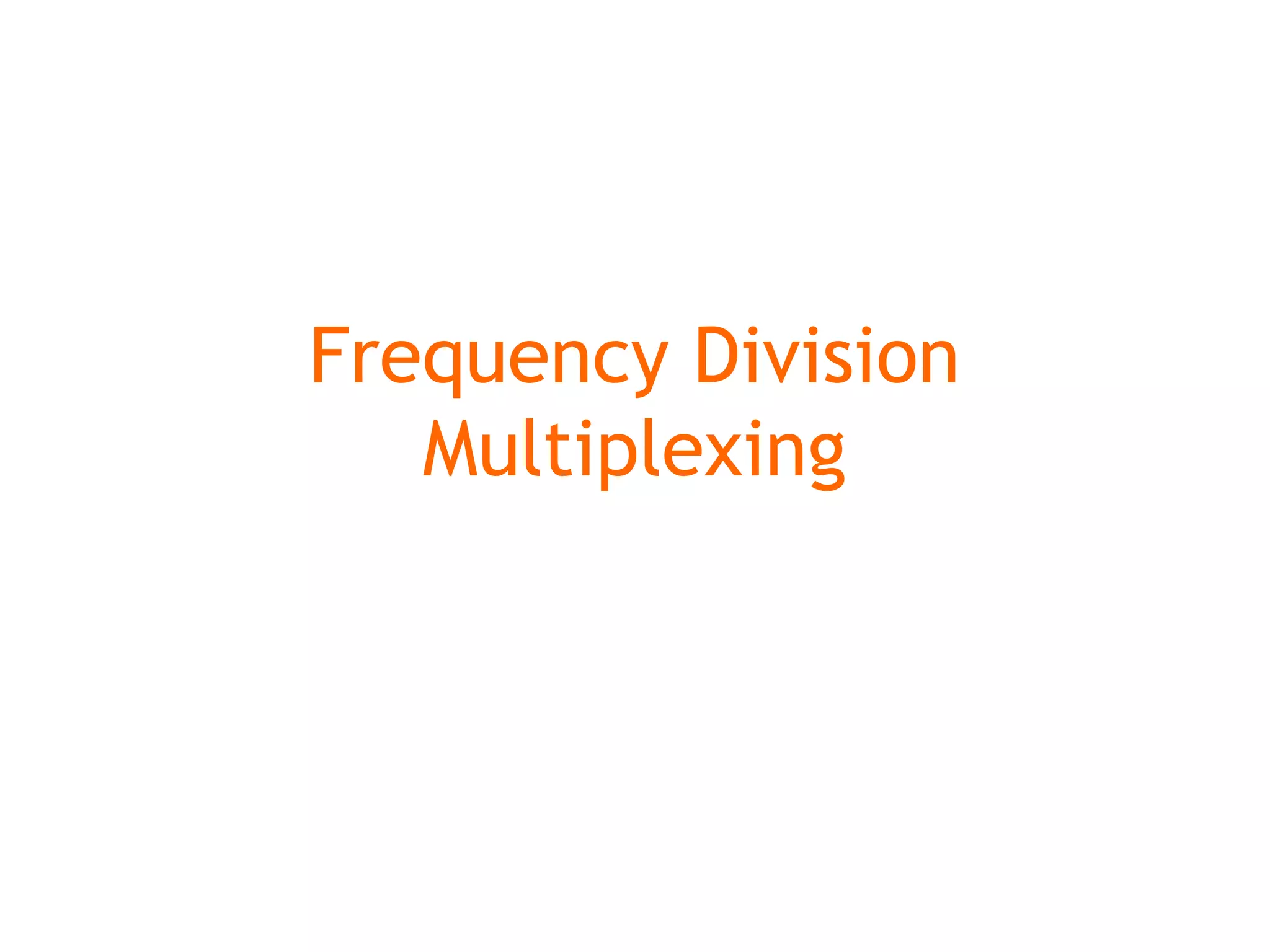 Frequency Division
Multiplexing
 