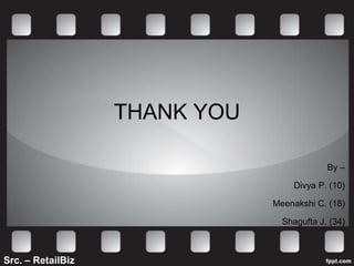 THANK YOU

                                            By –

                                    Divya P. (10)

                               Meenakshi C. (18)

                                 Shagufta J. (34)



Src. – RetailBiz
 