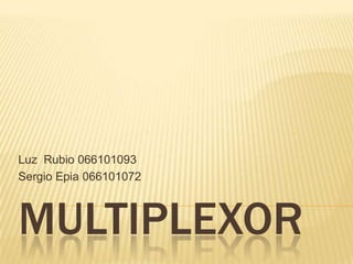Multiplexor Luz  Rubio 066101093 Sergio Epia 066101072 