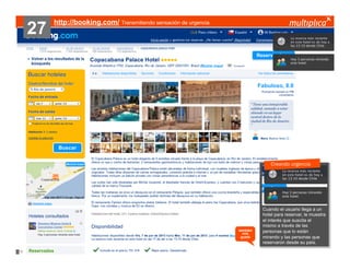 27

http://booking.com/ Transmitiendo sensación de urgencia

Creando urgencia
???????

también
nos
gustó

© multiplica 2013 - Página | 12 |

Cuando el usuario llega a un
??????????
hotel para reservar, le muestra
el interés que suscita el
mismo a través de las
personas que lo están
mirando y las personas que
reservaron desde su país.

 