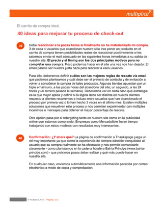 23
Consigamos que el usuario entienda que
ya añadió el producto en su carrito de compra.
Dejémosle muy claro que el producto ha sido añadido a su carrtio de compra. Debemos ir con
cuidado con ventanas flotantes que aparecen por algunos segundos cuando el usuario ha
colocado un producto en el carrito de compra. Debería estar 10 segundos visible y mantenerse
abierto mientras el usuario tenga el puntero del mouse dentro de la ventana.
14	

Proceso
 