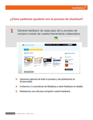 26
Pensando la mejor forma de invitarle a considerar otros
productos que puedan interesarle.
Evitemos abrumar al usuario. Los usuarios no son muy fans de los sites excesivamente agresivos
en este punto. Al final, interesarse por otro producto puede ser la distracción perfecta para no
materializar la compra. Si queremos cruzar productos, hagámoslo pero en un segundo término.
Target nos deja claro que el producto se ha añadido y que podemos seguir comprando o iniciar el
check-out sin perder la oportunidad de recomendarnos productos relacionados.
15	

Proceso
 