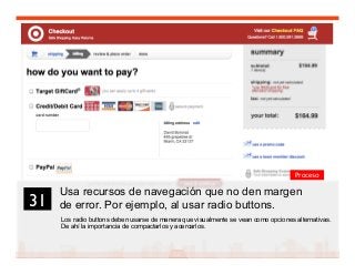 44
Usa recursos de navegación que no den margen
de error. Por ejemplo, al usar radio buttons.
Los radio buttons deben usarse de manera que visualmente se vean como opciones alternativas.
De ahí la importancia de compactarlos y acercarlos.
31	

Proceso
 