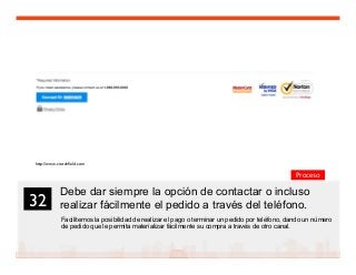 45
Debe dar siempre la opción de contactar o incluso
realizar fácilmente el pedido a través del teléfono.
Facilitemos la posibilidad de realizar el pago o terminar un pedido por teléfono, dando un número
de pedido que le permita materializar fácilmente su compra a través de otro canal.
32	

Proceso
http://www.crutchﬁeld.com	

 
