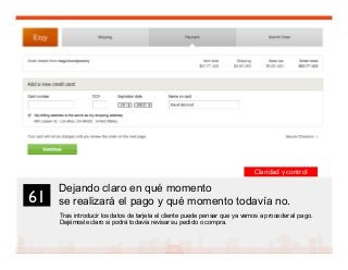 74
Dejando claro en qué momento
se realizará el pago y qué momento todavía no.
Tras introducir los datos de tarjeta el cliente puede pensar que ya vamos a proceder al pago.
Dejémosle claro si podrá todavía revisar su pedido o compra.
61	

Claridad y control
 