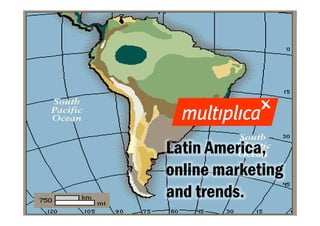 Latin America,
                                   online marketing
                                   and trends.
© multiplica 2010 - Página | 1 |
 