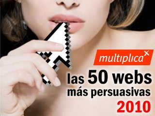 las 50 webs
                                   más persuasivas
© multiplica 2010 - Página | 1 |
                                           2010
 