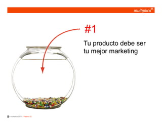 #1
                                   Tu producto debe ser
                                   tu mejor marketing




© multiplica 2011 - Página | 2 |
 