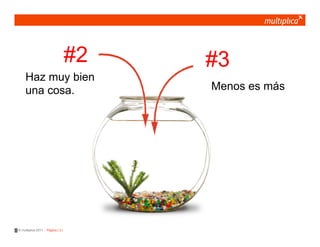 #2   #3
     Haz muy bien
     una cosa.                          Menos es más




© multiplica 2011 - Página | 3 |
 