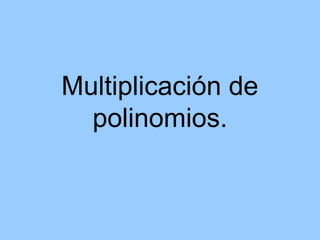 Multiplicación de
polinomios.
 