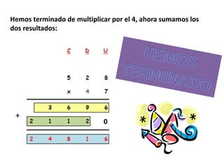 Hemos terminado de multiplicar por el 4, ahora sumamos los
dos resultados:




 +
                            0
 