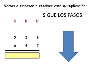 Vamos a empezar a resolver esta multiplicación:

                     SIGUE LOS PASOS
 